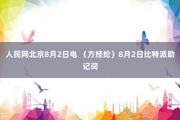 人民网北京8月2日电 （方经纶）8月2日比特派助记词