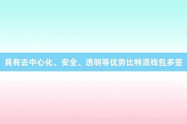 具有去中心化、安全、透明等优势比特派钱包多签