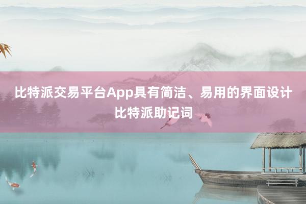 比特派交易平台App具有简洁、易用的界面设计比特派助记词