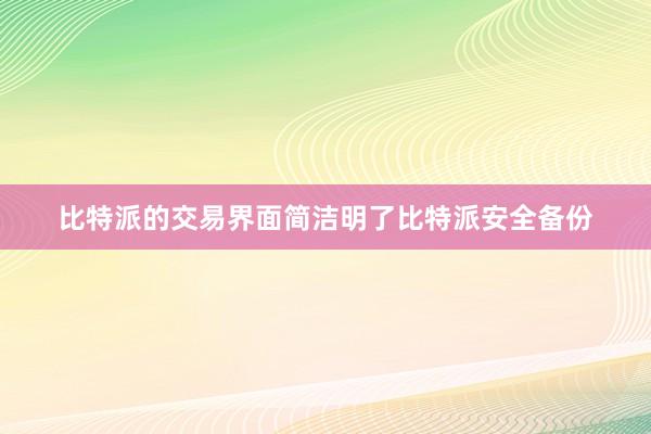 比特派的交易界面简洁明了比特派安全备份