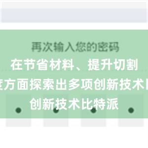 在节省材料、提升切割精准度方面探索出多项创新技术比特派